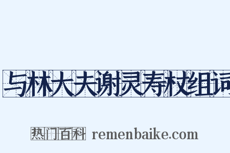 与林大夫谢灵寿杖组词是什么意思的图片